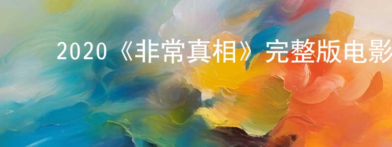 ﻿2020《非常真相》完整版电影/在线观看/百度云-美剧天堂 ﻿陈荣蓉的blog